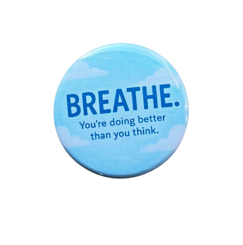 BREATHE. Button – Positive Reminder (1.5” Pinback)