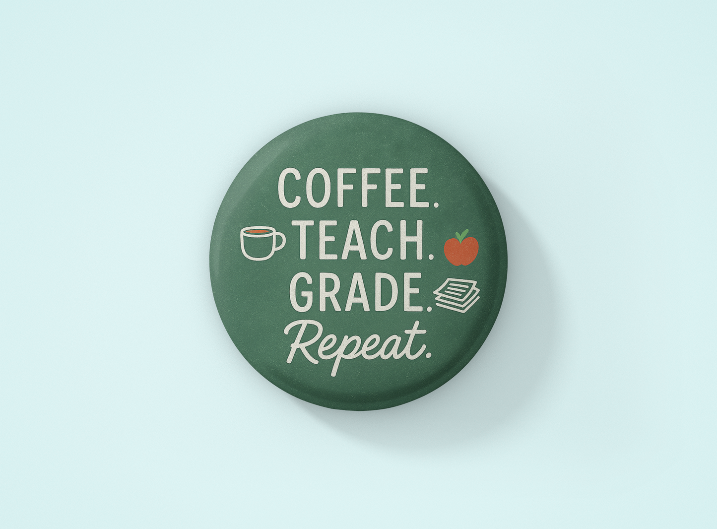 Coffee. Teach. Grade. Repeat. – Teacher Button or Magnet | 1”–3” Sizes | Fun Gift for Educators