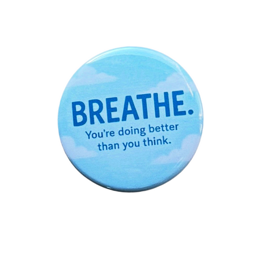 BREATHE. Button – Positive Reminder (1.5” Pinback)