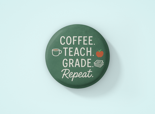 Coffee. Teach. Grade. Repeat. – Teacher Button or Magnet | 1”–3” Sizes | Fun Gift for Educators
