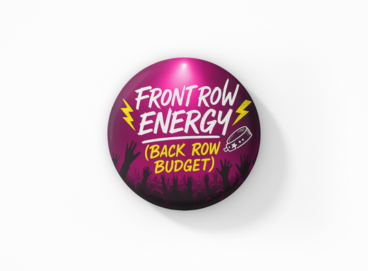 Front Row Energy (Back Row Budget) – Funny Concert Button | Music Lover Pin | 1”–3” Sizes
