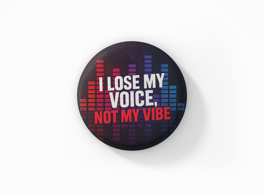 I Lose My Voice, Not My Vibe – Concert Button | Music Festival Pin | 1”–3” Sizes