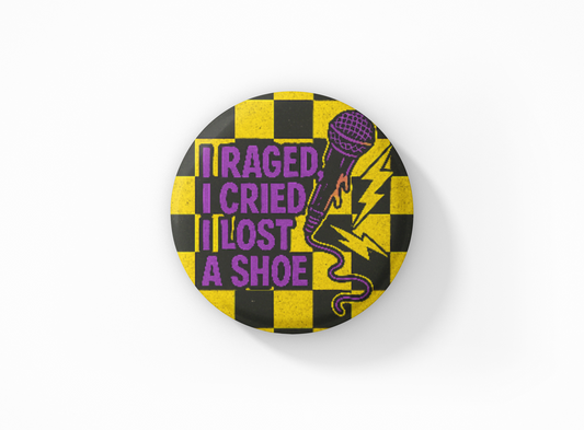 I Raged, I Cried, I Lost a Shoe – Punk Rock Button | Concert Chaos Pin | 1”–3” Sizes